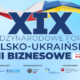 XIX Międzynarodowe Forum "Polsko-Ukraińskie Dni Biznesowe" - Warszawa, 25.04.2024 r.
